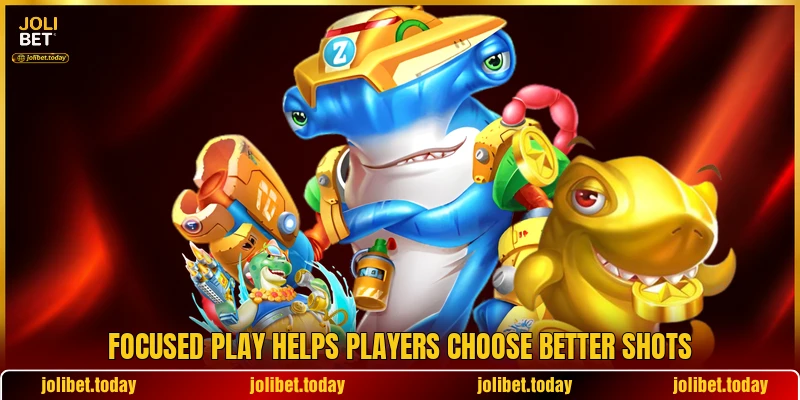 Focused play helps players choose better shots Focused play helps players choose better shots