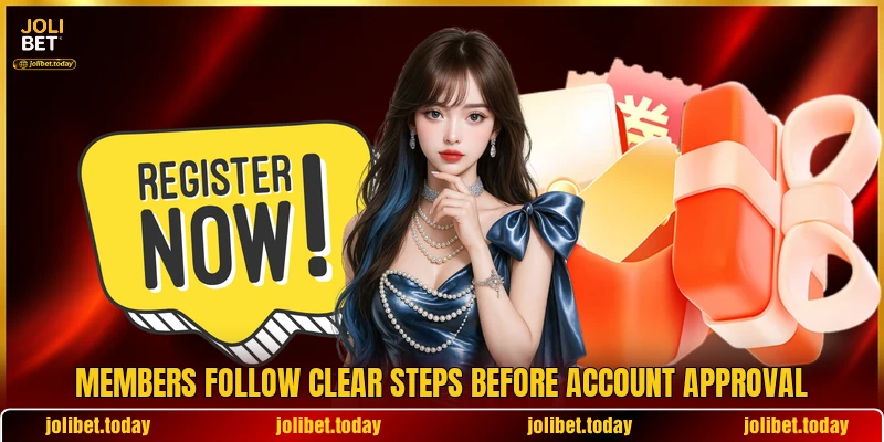 Members follow clear steps before account approval Members follow clear steps before account approval